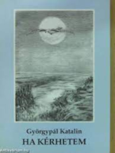 Gy�rgyp�l Katalin - Ha k�rhetem
