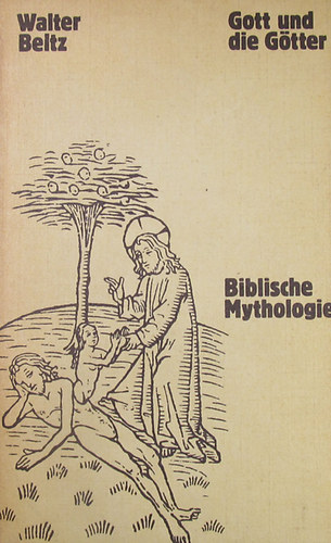 Walter Beltz - Gott und die Gtter. Biblische Mythologie