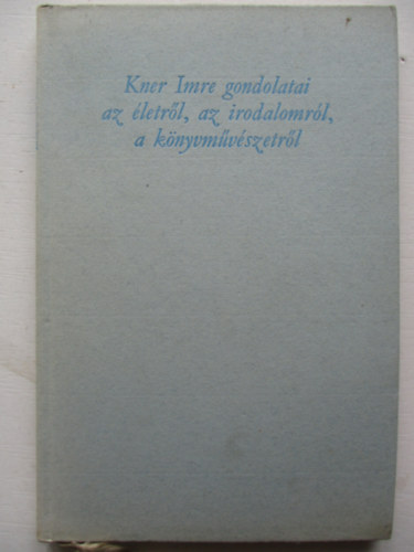 Papp Jnos  (szerk.) - Kner Imre gondolatai az letrl, az irodalomrl, a knyvmvszetrl (Bibliotheca Bekesiensis 4.)- szmozott