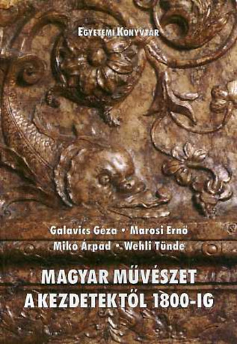 Galavics; Mik; Wehli; Marosi Ern - Magyar mvszet a kezdetektl 1800-ig