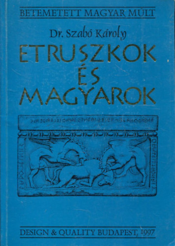 Szab Kroly Dr. - Etruszkok s magyarok (Betemetett magyar mlt)