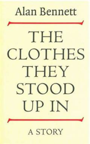 Alan Bennett - The Clothes They Stood Up In