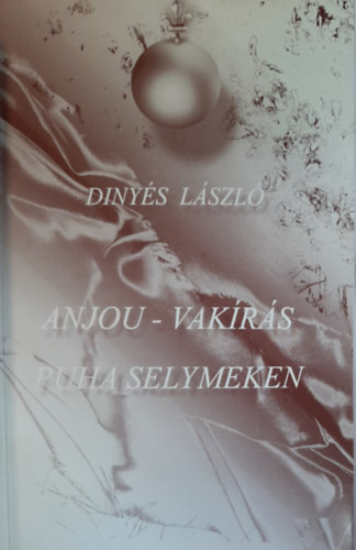 Dinys Lszl - Anjou-vakrs puha selymeken