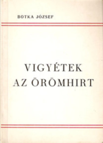 Botka József - 3 db Botka József mű: Vigyétek az örömhírt + Örökké Istené vagyunk + Minden nap négymillió kilométer a Földbolygóval.