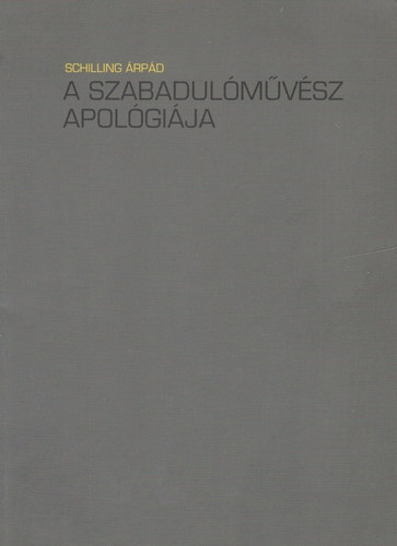 Schilling Árpád - A szabadulóművész apológiája
