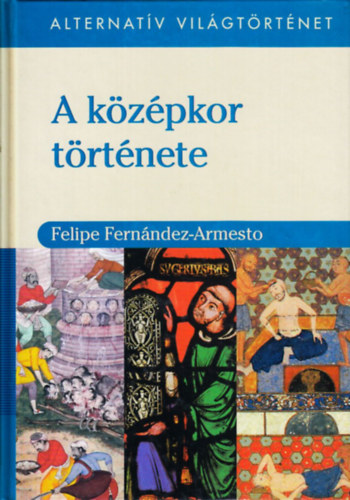 Felipe Fernndez-Armesto - A kzpkor trtnete - Alternatv vilgtrtnet