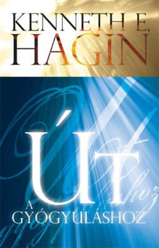 Kenneth E. Hagin - Út a gyógyuláshoz