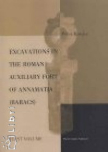 Kov�cs P�ter - Excavations in the roman auxiliary fort of annamatia (baracs) between 1999 and 2005 1. vol.