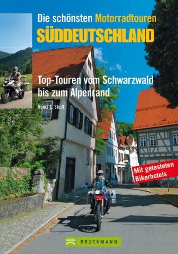 Heinz E. Studt - Die schönsten Motorradtouren - Süddeutschland (Top-Touren vom Scwarzwald bis zum Alpenrad)
