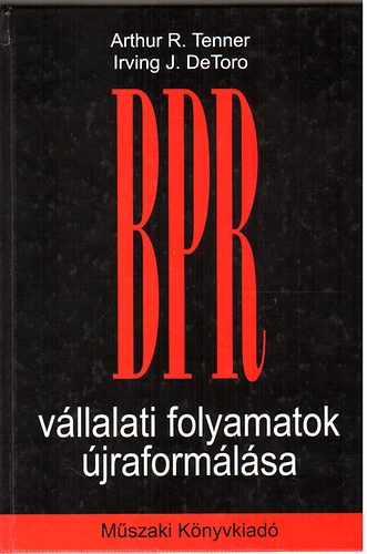 Arthur R. Tenner; Irving J. DeToro - BPR - vállalati folyamatok újraformálása