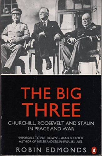 Robin Edmonds - The Big Three: Churchill, Roosevelt and Stalin in Peace and War