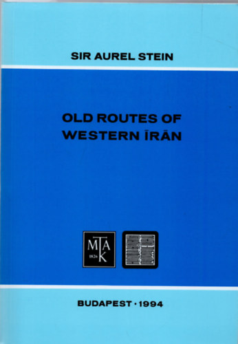 Sir Aurel Stein - Old routes of western Irn (Budapest Oriental Reprints- Series B 2.)
