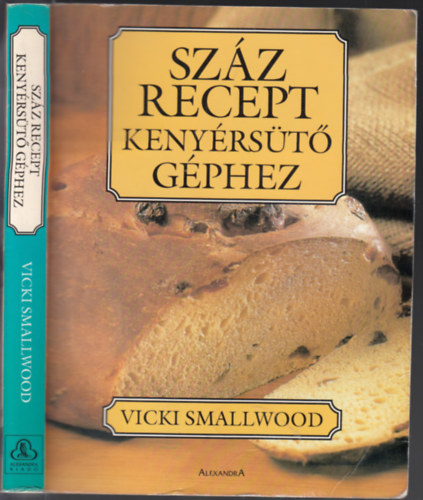 Vicki Smallwood - Szz recept kenyrst gphez - des kenyerek, stemnyek, zsemlk, cipk, ropogtatnivalk