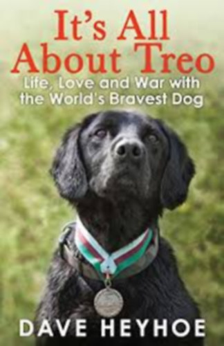 Dave Heyhoe - It's All About Treo: Life and War with the World's Bravest Dog