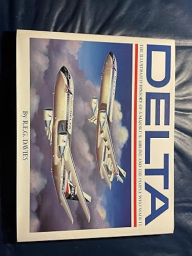 by R. E. G. Davies  (Author) - Delta: An Airline and Its Aircraft : The Illustrated History of a Major U.S. Airline and the People Who Made It