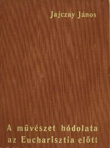 Jajczay Jnos - A mvszet hdolata az eucharistia eltt