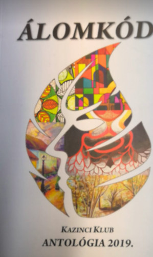 szerk : Szűcsné Pál Kutas Orsolya - Álomkód - Kazinci klub antológia 2019