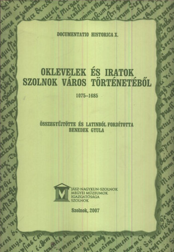 Benedek Gyula  (szerk.) - Oklevelek �s iratok Szolnok v�ros t�rt�net�b�l 1075-1685