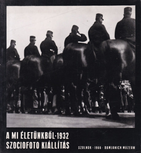 Kaposvri Gyula  (szerk.) - A mi letnkbl- 1932. szociofoto killts (1966., Szolnok, Damjanich Mzeum)