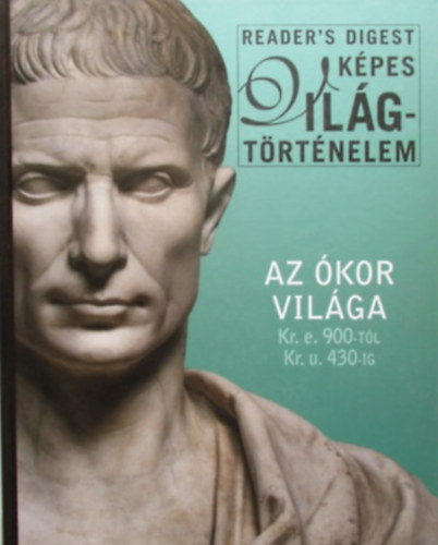 Gspr Zsuzsa  (szerk.) - Az kor vilga Kr. e. 900-tl Kr. u. 430-ig (Reader's Digest Kpes Vilgtrtnelem)
