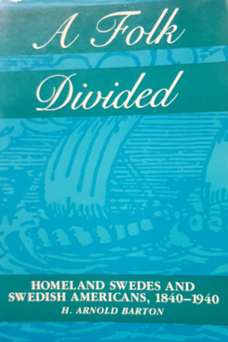 H. Arnold Barton - A Folk Divided: Homeland Swedes and Swedish Americans 1840-1940