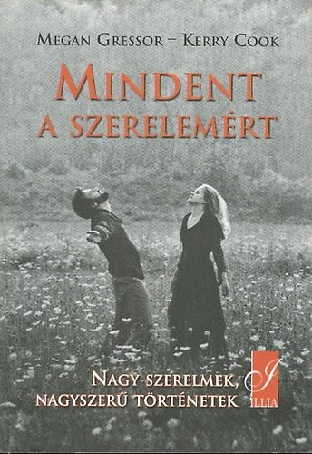 Megan Gressor; Kerry Cook - Mindent a szerelem�rt (Nagy szerelmek, nagyszer� t�rt�netek)