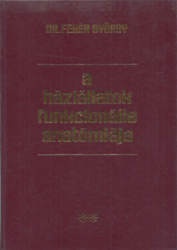 Dr. Feh�r Gy�rgy - A h�zi�llatok funkcion�lis anat�mi�ja II. (Zsigertan, �rtan)