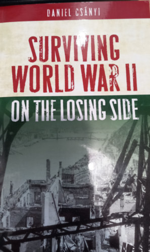 Daniel Csnyi - Surviving world war II.- on the losing side