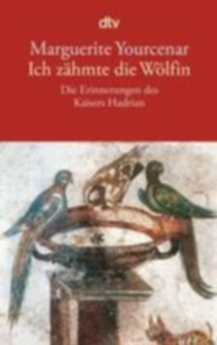 Marguerite Yourcenar - Ich z�hmte die W�lfin - Die Erinnerungen des Kaisers Hadrian