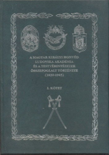 Rada Tibor - A Magyar Kirlyi Honvd Ludovika Akadmia s a testvrintzetek sszefoglalt trtnete (1830-1945) I.ktet