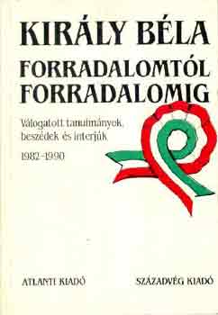 Kirly Bla - Forradalomtl forradalomig (vlogatott tanulmnyok, beszdek s int.)