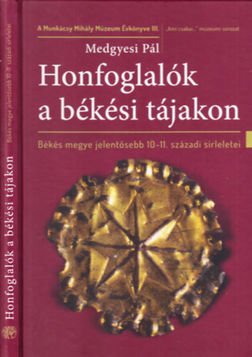 Medgyesi P�l - Honfoglal�k a b�k�si t�jakon (B�k�s megye jelent�sebb 10-11. sz�zadi s�rleletei)