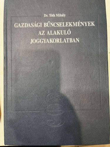 dr. Tóth Mihály - Gazdasági bűncselekmények az alakuló joggyakorlatban