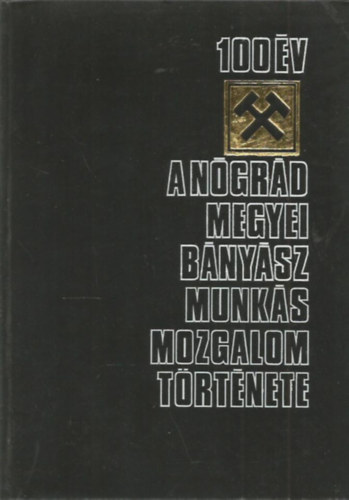 Dr. Horv�th Istv�n - Dr. Moln�r P�l - Dr. Nagy Ferenc - Dr. Szomsz�d Imre - A n�gr�d megyei b�ny�sz munk�smozgalom t�rt�nete