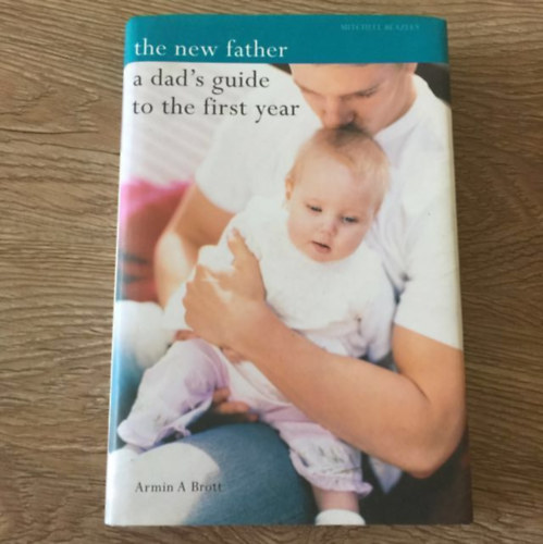 Armin A. Brott - The New Father - A Dad's Guide to the First Year