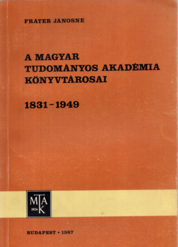 Frter Jnosn - A Magyar Tudomnyos Akadmia knyvtrosai 1831-1949