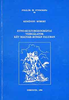 Keményfi Róbert - Etno-kulturgeográfiai vizsgálatok két magyar-román faluban