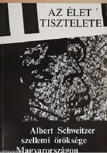 Kőszegi Imre dr. (szerk.) - Az élet tisztelete ALBERT SCHWEITZER SZELLEMI ÖRÖKSÉGE MAGYARORSZÁGON