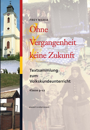 Frey M�ria - Ohne Vergangenheit keine Zukunft. Textsammlung zum Volkskundeunterricht Klasse 9-12