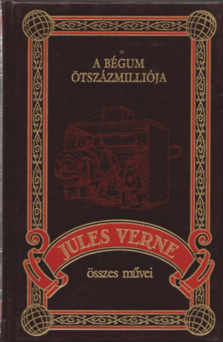 Verne Gyula - A bégum ötszázmilliója (Jules Verne összes művei 21. kötet)