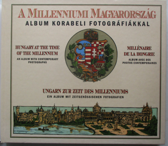 A milleniumi Magyarorsz�g: album korabeli fotogr�fi�kkal (n�gynyelv�) (reprint)