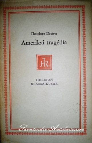 Réz Ádám Theodore Dreiser (szerk.), Szőllősy Klára (ford.) - Amerikai Tragédia - Szőllősy Klára fordításában (Helikon klasszikusok saját képpel!)