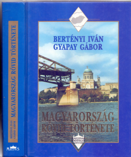 Bertnyi Ivn - Gyapay Gbor - Magyarorszg rvid trtnete (Maecenas Trtnelem Knyvek - negyedik, javtott s bvtett kiads)