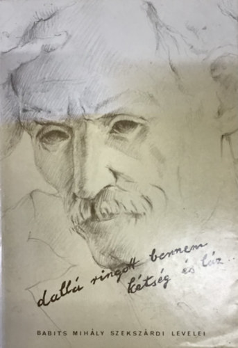 Vadas Ferenc  (szerkeszt�) - Dall� ringott bennem k�ts�g �s l�z...- Babits Mih�ly (�s T�r�k Sophie) szeksz�rdi levelei