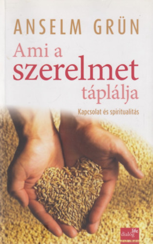 Anselm Grn - Ami a szerelmet tpllja - Kapcsolat s spiritualits