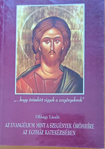 Obb�gy L�szl� - Az Evang�lium Mint a Szeg�nyek �r�mh�re az Egyh�z Katek�zis�ben