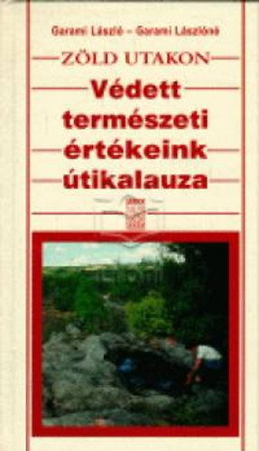 Garami Garami Lszln - Zld utakon - Vdett termszeti rtkeink tikalauza