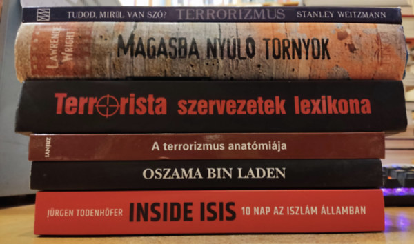 A. P. Ferwagner, B. Szelinger, Tlas Pter, Komr Krisztin, Lawrence Wright, Stanley Weitzmann Jrgen Todenhfer - 6 db terrorizmus: Inside ISIS; Oszama Bin Laden; A terrorizmus anatmija; Terrorista szervezetek lexikona; Magasba nyl tornyok; Tudod mirl van sz? Terrorizmus