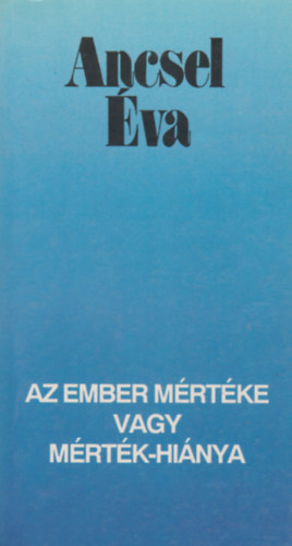Ancsel �va - Az ember m�rt�ke vagy m�rt�k-hi�nya
