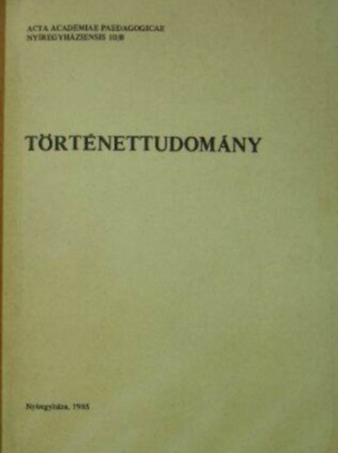 Frisnyk Sndor  (szerk.) - Trtnettudomny - Acta Academiae Pedagogicae Nyregyhziensis 10/B